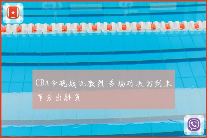 CBA今晚战况激烈 多场对决打到末节分出胜负