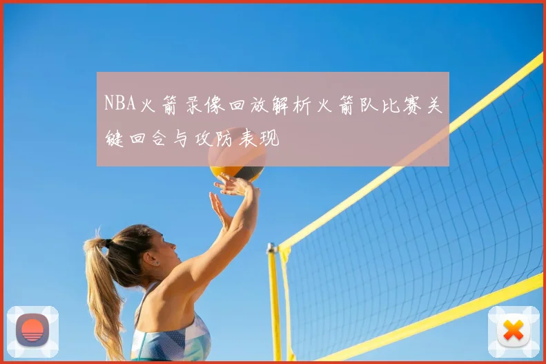 NBA火箭录像回放解析火箭队比赛关键回合与攻防表现