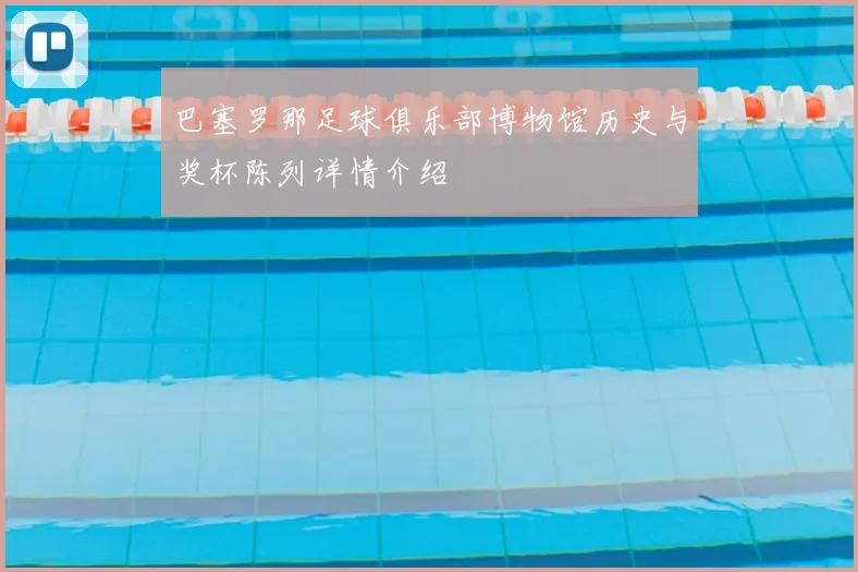 巴塞罗那足球俱乐部博物馆历史与奖杯陈列详情介绍