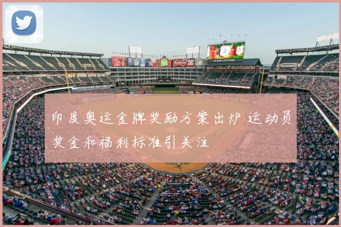 印度奥运金牌奖励方案出炉 运动员奖金和福利标准引关注