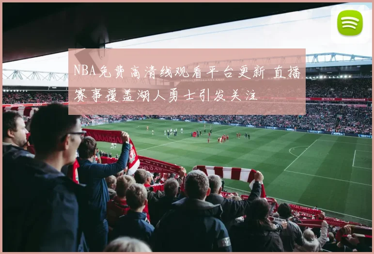 NBA免费高清线观看平台更新 直播赛事覆盖湖人勇士引发关注