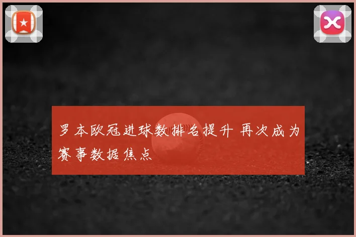 罗本欧冠进球数排名提升 再次成为赛事数据焦点