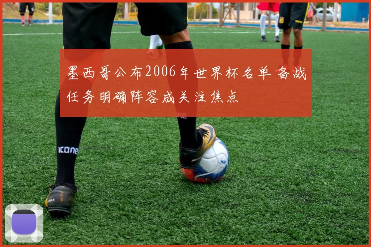 墨西哥公布2006年世界杯名单 备战任务明确阵容成关注焦点