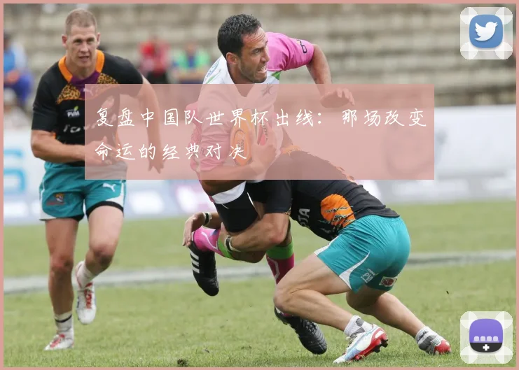复盘中国队世界杯出线：那场改变命运的经典对决