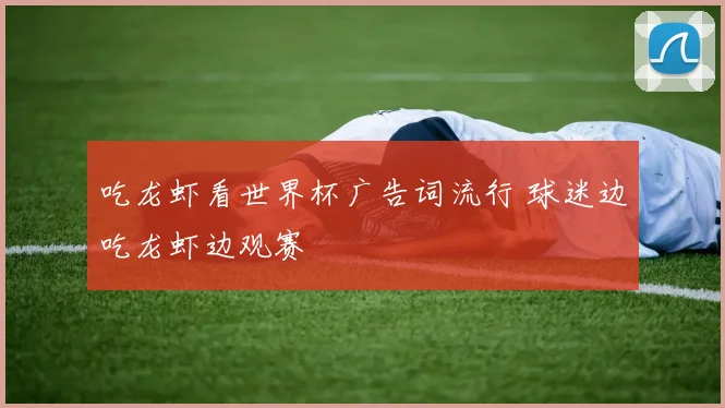 吃龙虾看世界杯广告词流行 球迷边吃龙虾边观赛