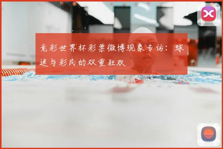 竞彩世界杯彩票微博现象专访:球迷与彩民的双重狂欢