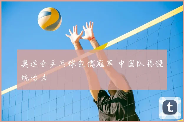 奥运会乒乓球包揽冠军 中国队再现统治力