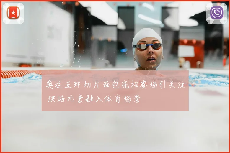 奥运五环切片面包亮相赛场引关注 烘焙元素融入体育场景