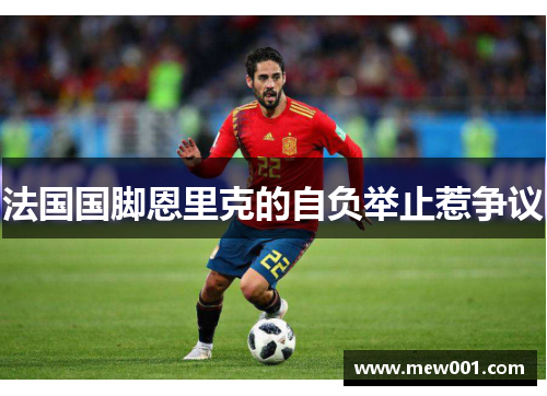 法国国脚恩里克的自负举止惹争议